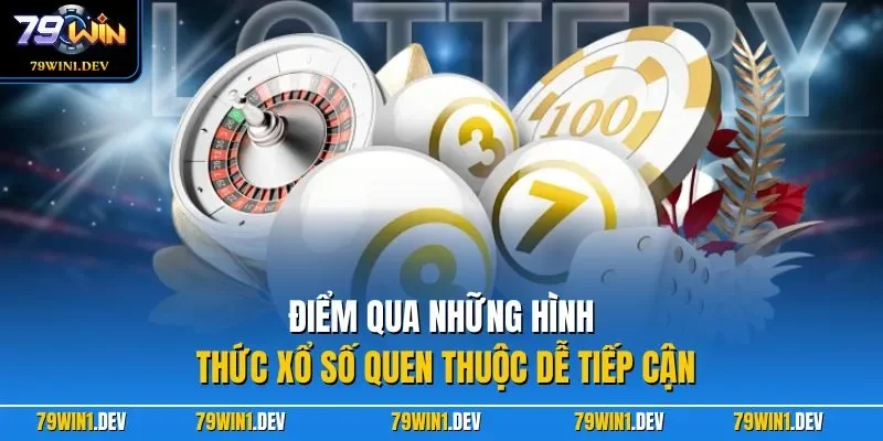 Điểm qua những hình thức xổ số quen thuộc dễ tiếp cận
