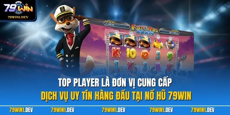 TOP PLAYER là đơn vị cung cấp dịch vụ uy tín hàng đầu tại nổ hũ 79WIN